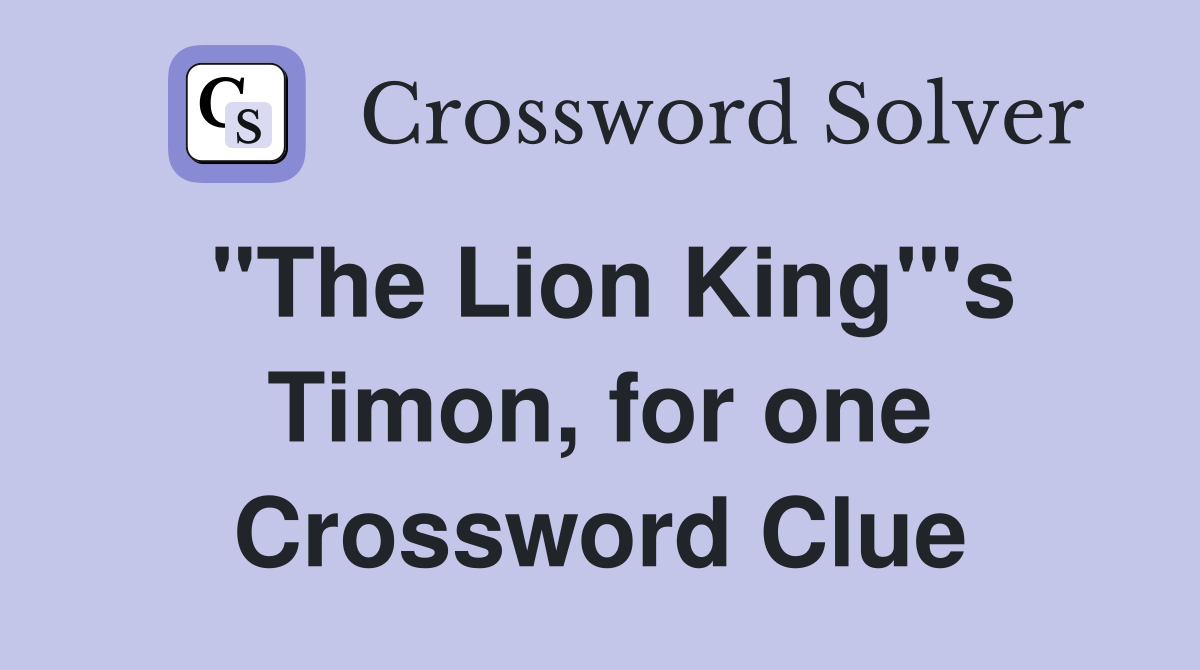"The Lion King"'s Timon, for one Crossword Clue