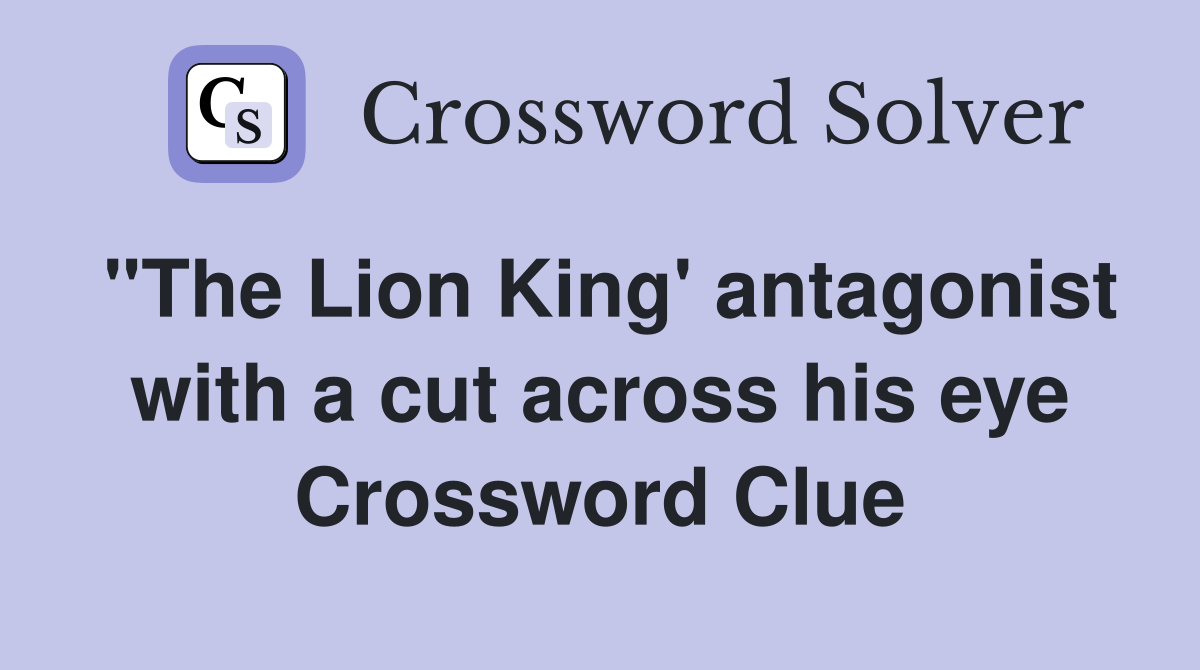 "The Lion King' antagonist with a cut across his eye Crossword Clue