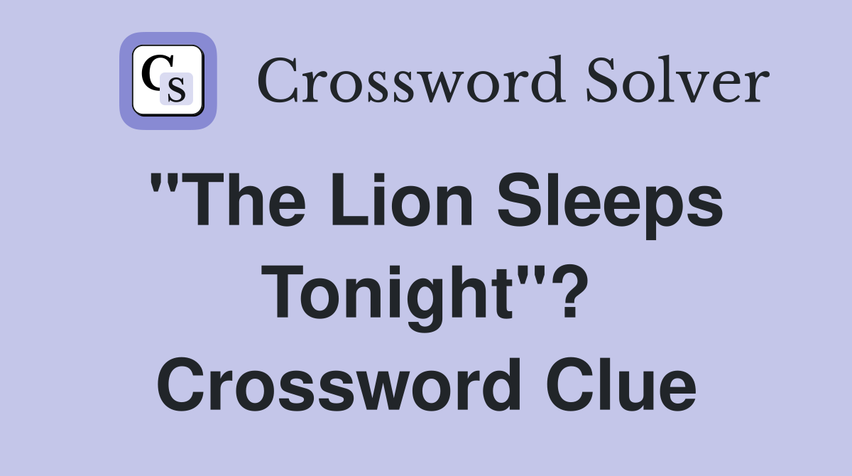 "The Lion Sleeps Tonight"? Crossword Clue