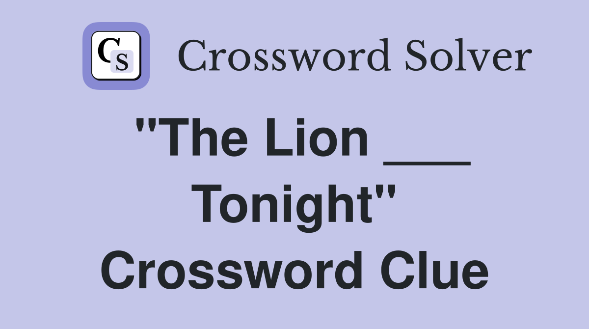 "The Lion ___ Tonight" Crossword Clue