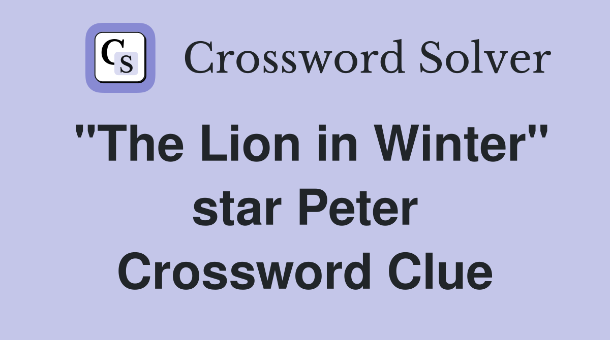 "The Lion in Winter" star Peter Crossword Clue