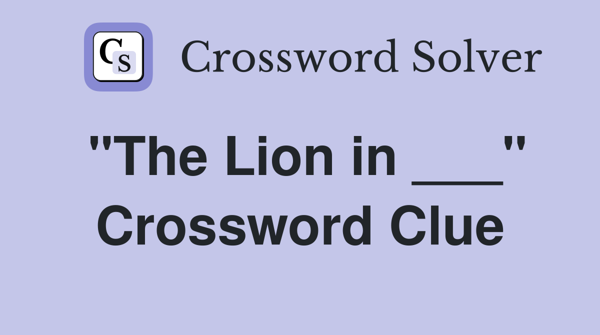 "The Lion in ___" Crossword Clue