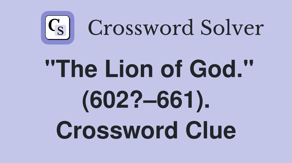 "The Lion of God." (602?–661). Crossword Clue