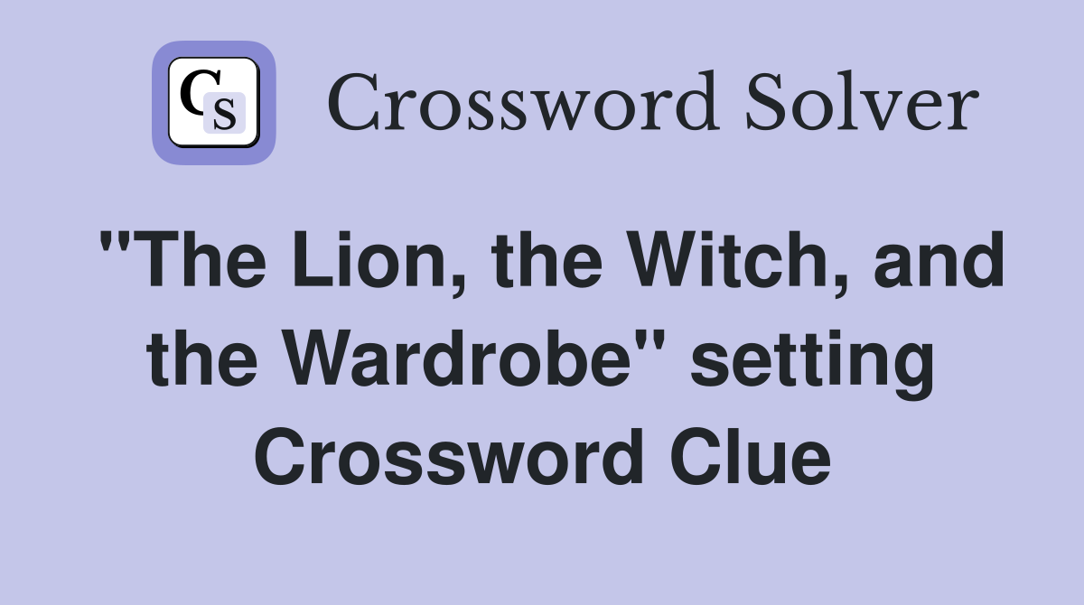 "The Lion, the Witch, and the Wardrobe" setting Crossword Clue