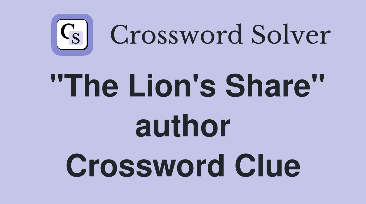 "The Lion's Share" author Crossword Clue