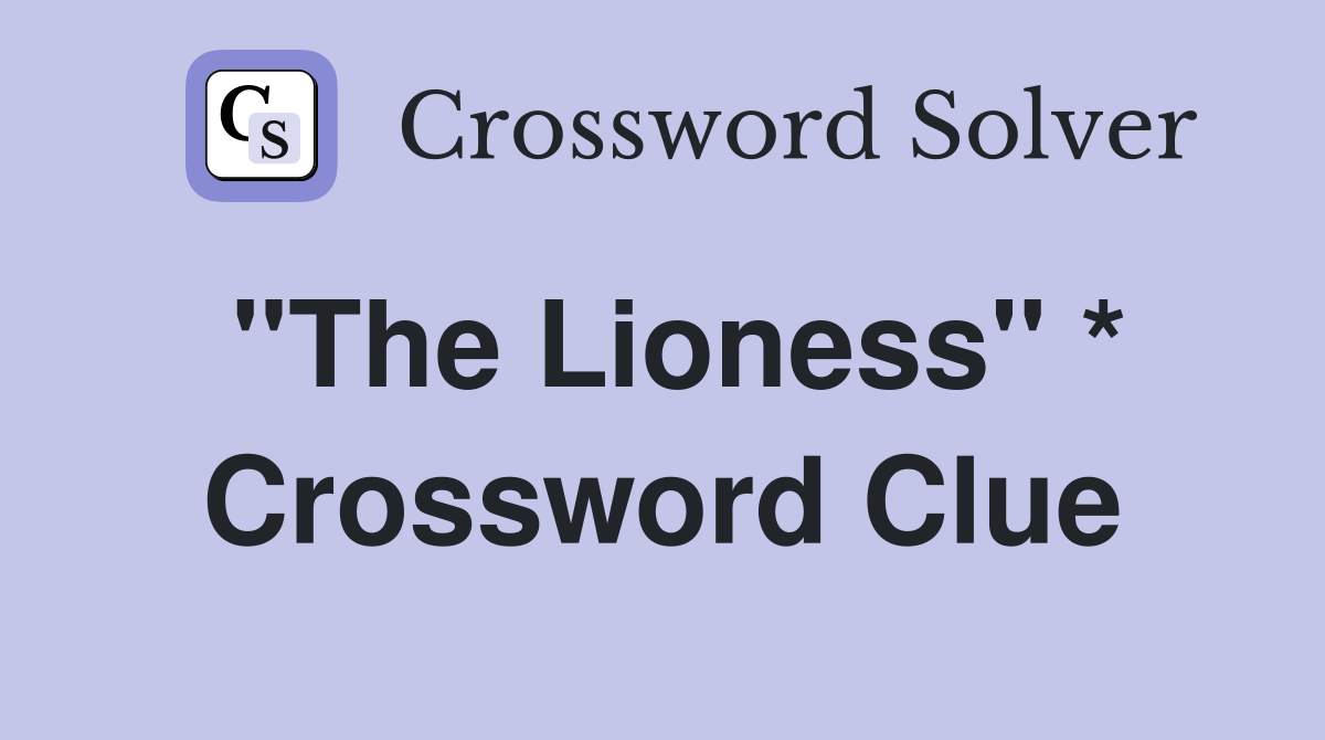 "The Lioness" * Crossword Clue
