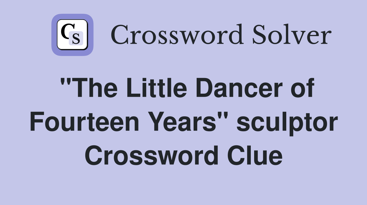 "The Little Dancer of Fourteen Years" sculptor Crossword Clue