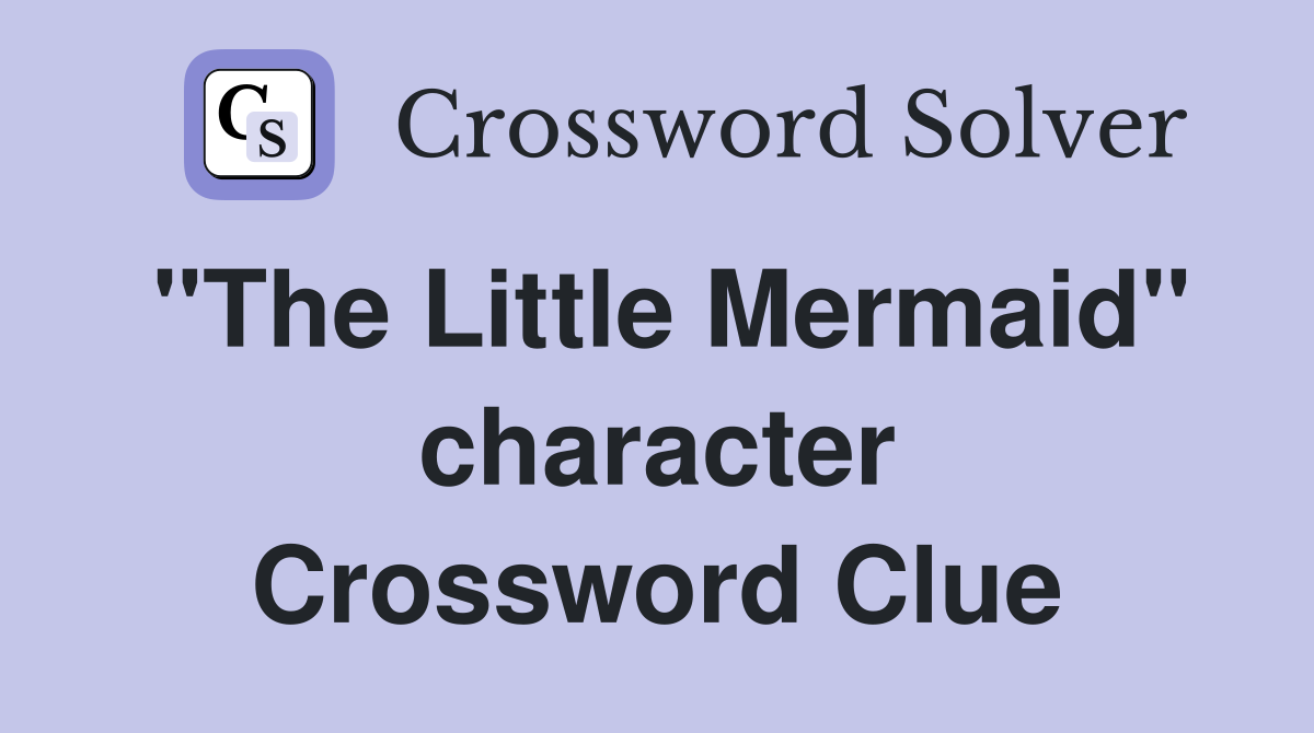 "The Little Mermaid" character Crossword Clue