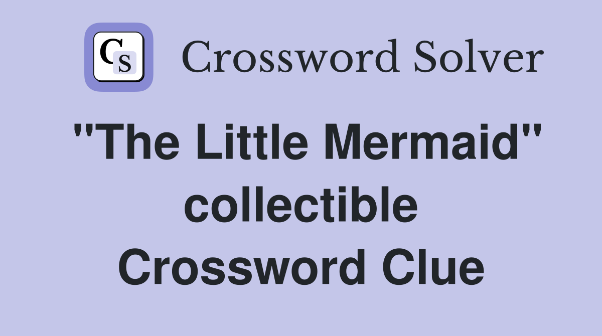 "The Little Mermaid" collectible Crossword Clue