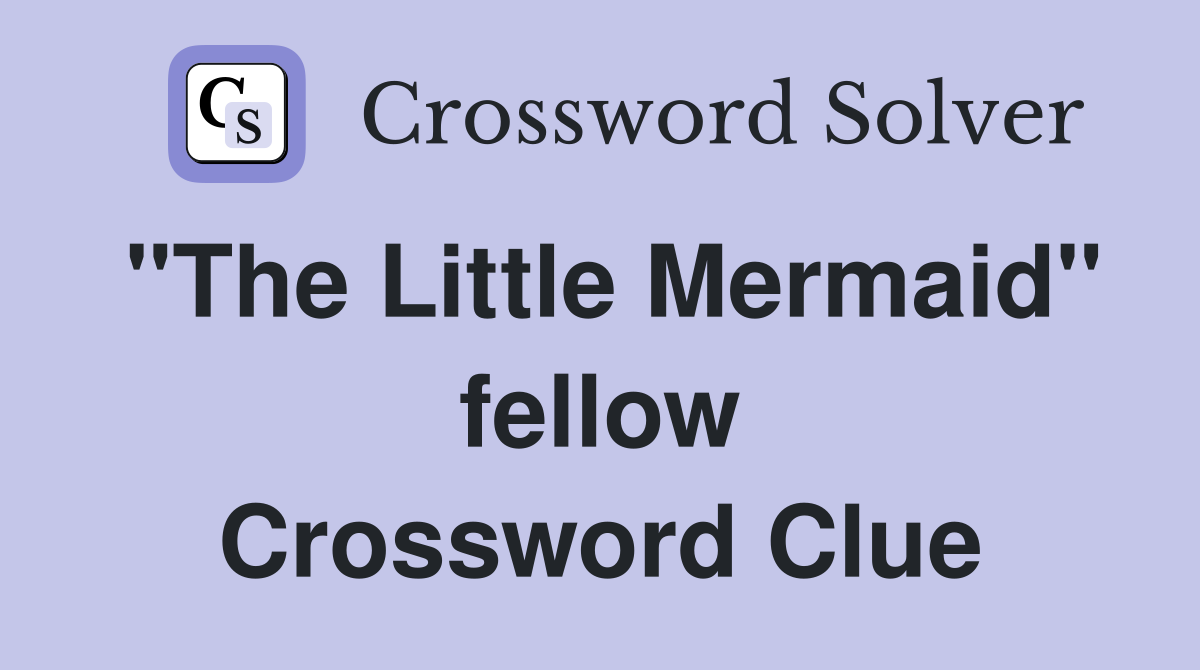 "The Little Mermaid" fellow Crossword Clue
