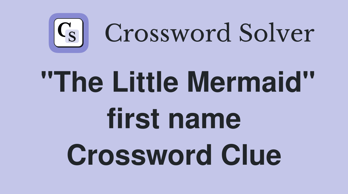 "The Little Mermaid" first name Crossword Clue