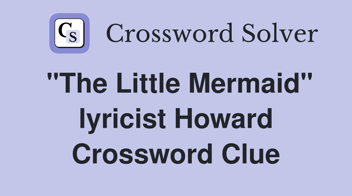 "The Little Mermaid" lyricist Howard Crossword Clue