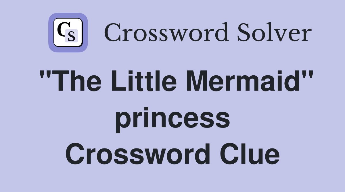"The Little Mermaid" princess Crossword Clue
