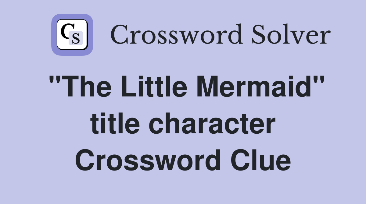"The Little Mermaid" title character Crossword Clue