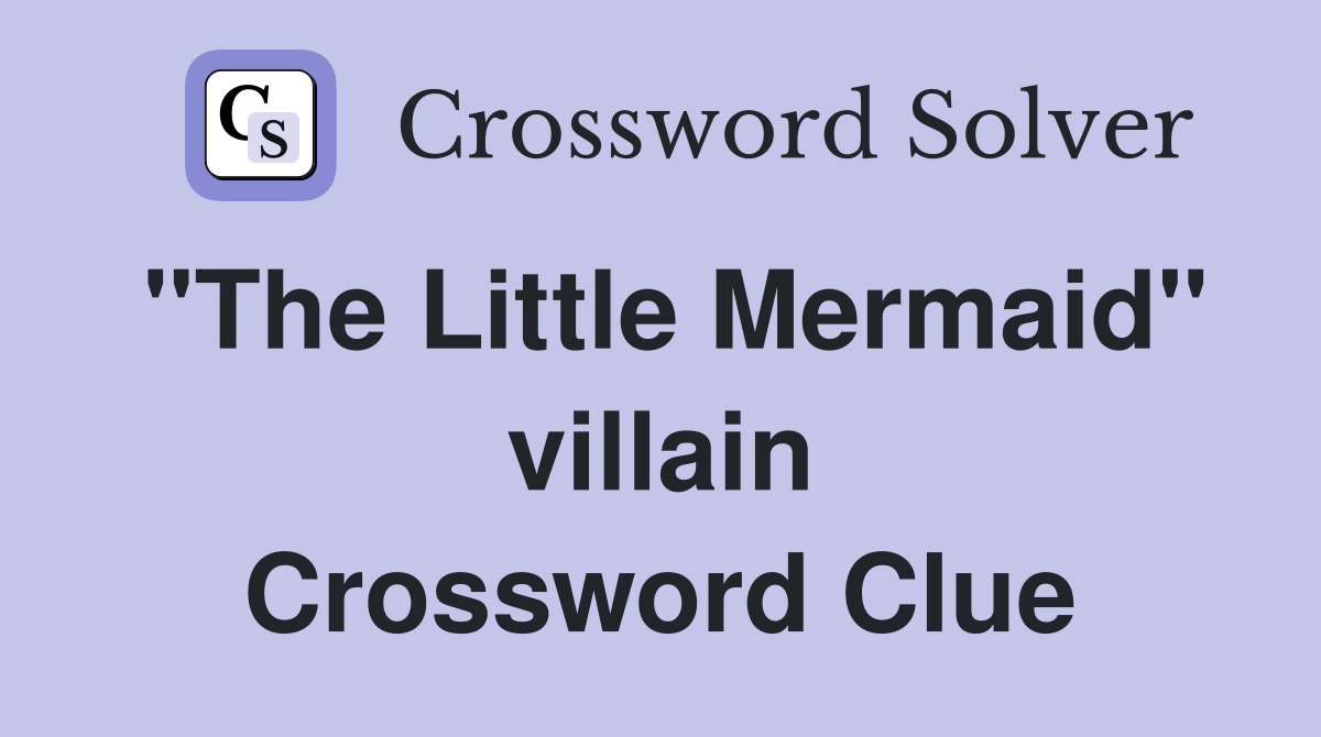 "The Little Mermaid" villain Crossword Clue