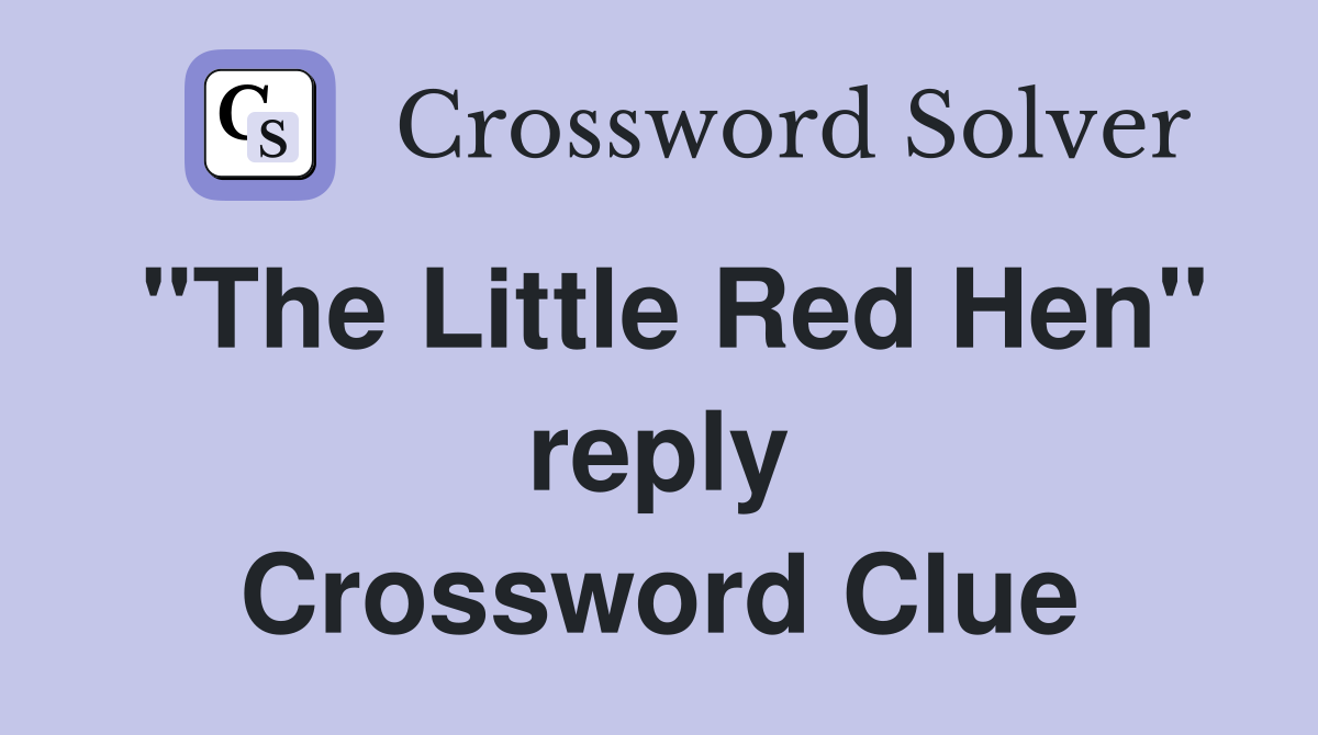 "The Little Red Hen" reply Crossword Clue