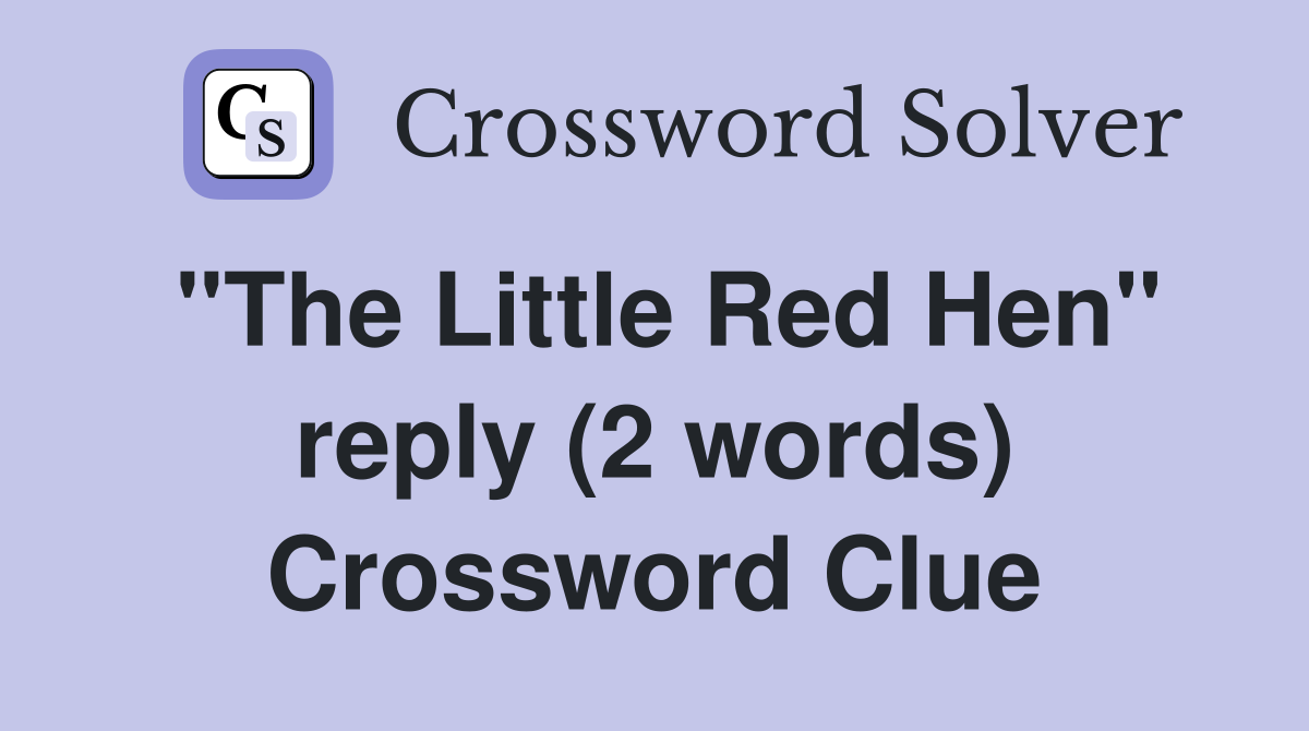 "The Little Red Hen" reply (2 words) Crossword Clue
