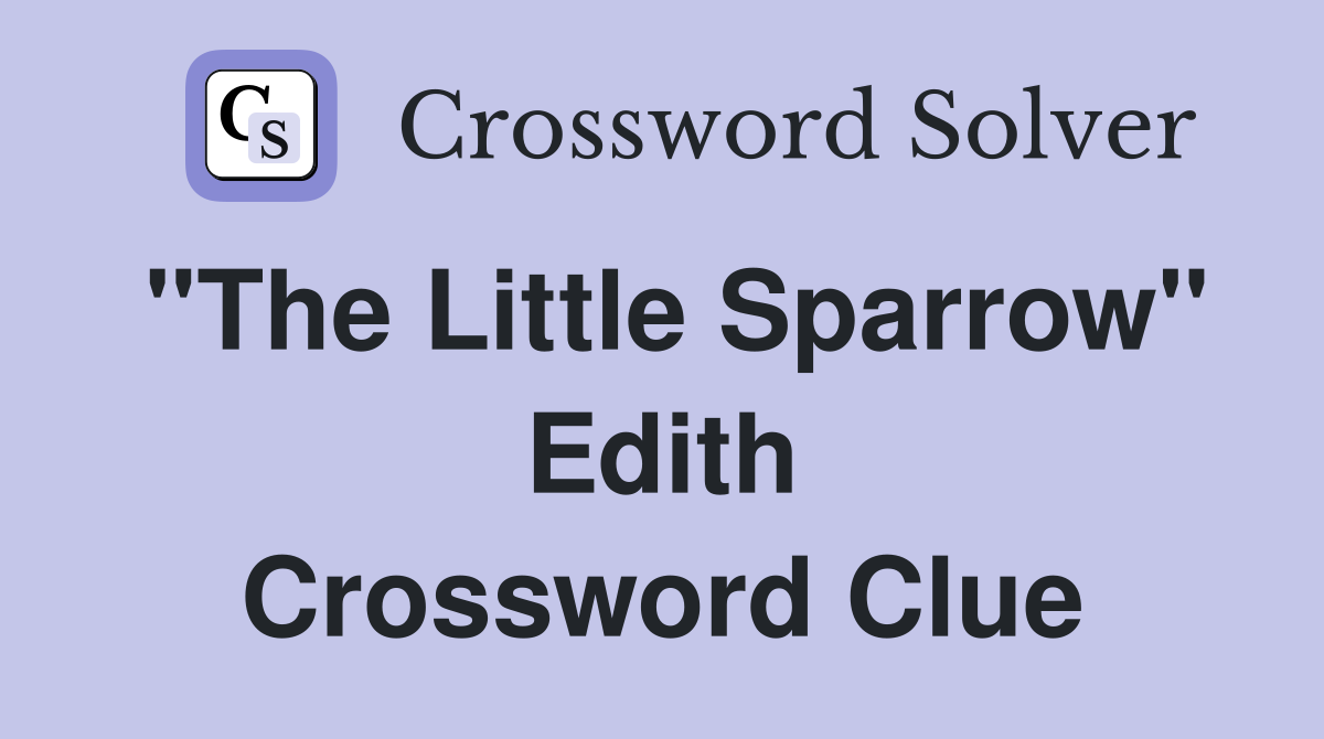 "The Little Sparrow" Edith Crossword Clue