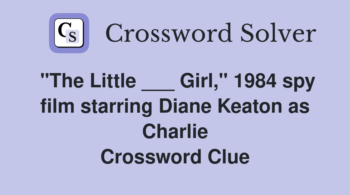 "The Little ___ Girl," 1984 spy film starring Diane Keaton as Charlie Crossword Clue