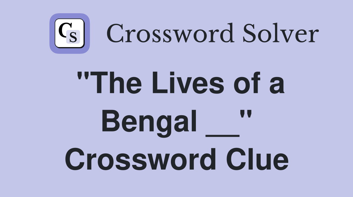 "The Lives of a Bengal __" Crossword Clue