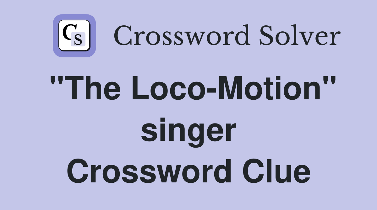 "The Loco-Motion" singer Crossword Clue