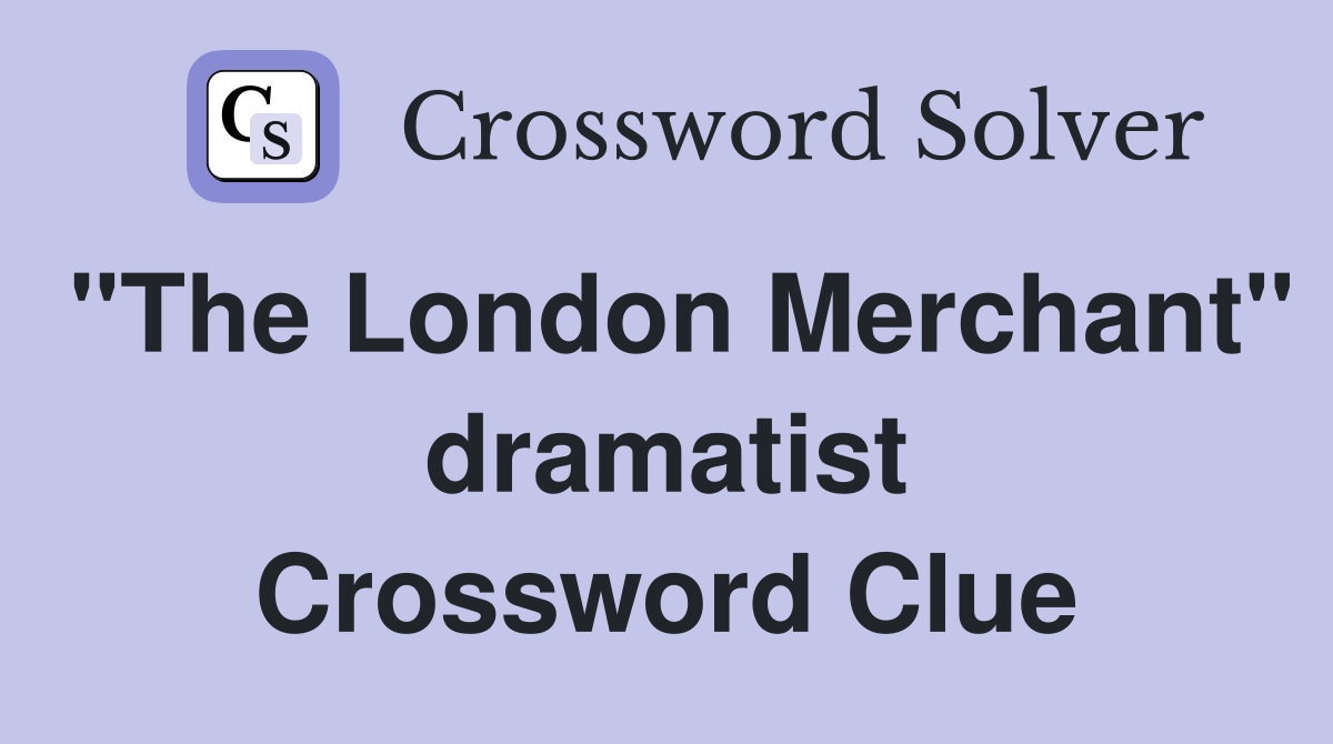 "The London Merchant" dramatist Crossword Clue