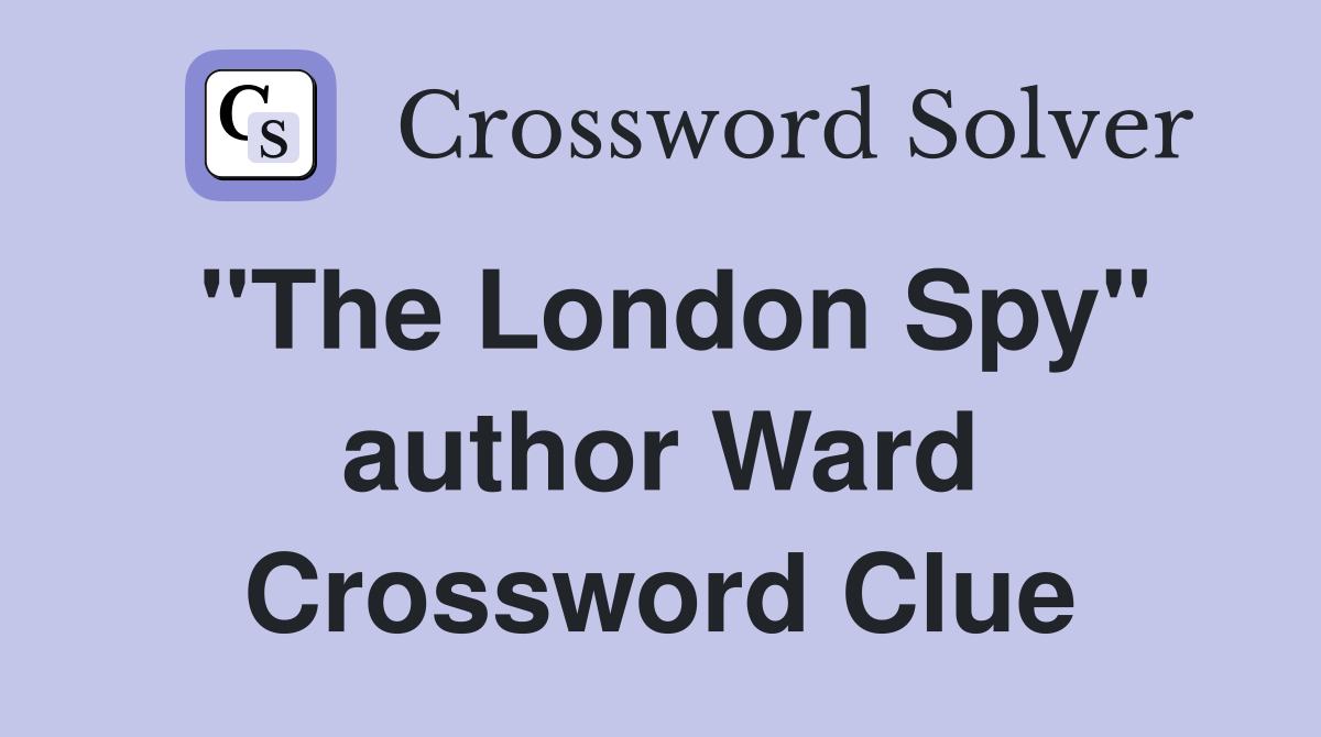"The London Spy" author Ward Crossword Clue