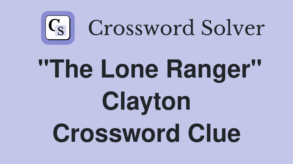 "The Lone Ranger" Clayton Crossword Clue