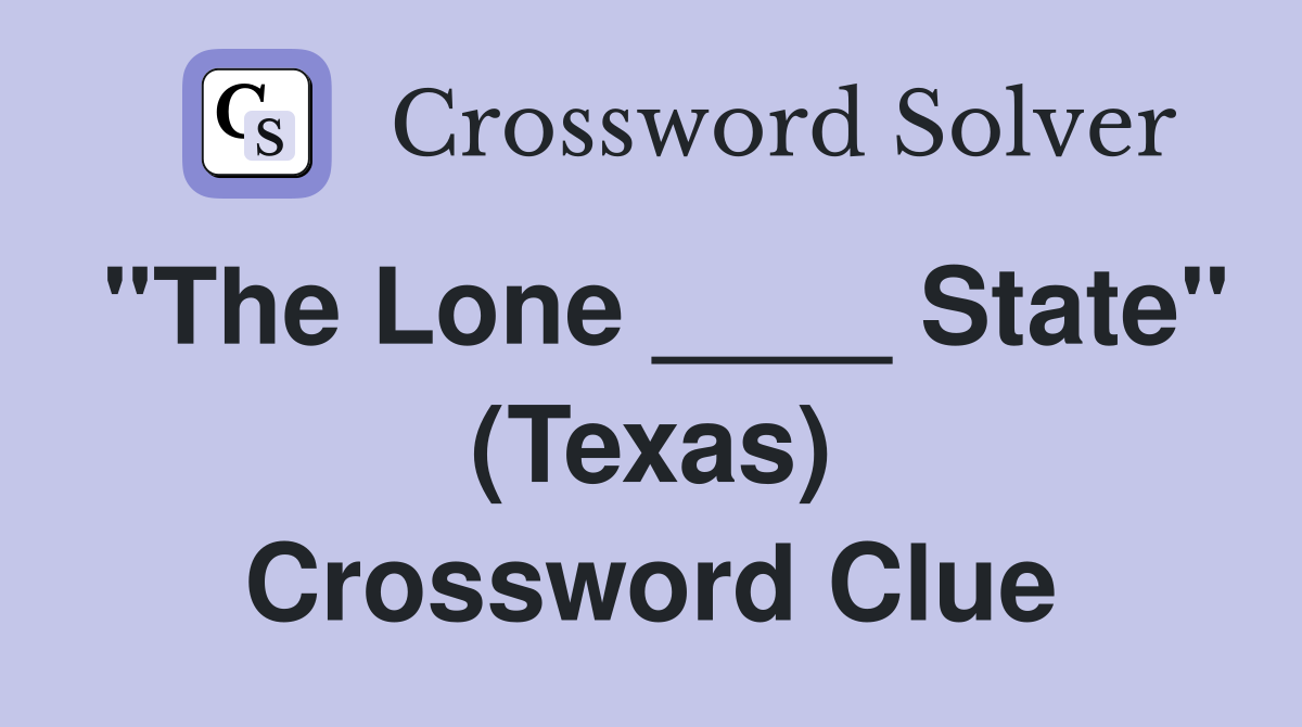 "The Lone ____ State" (Texas) Crossword Clue