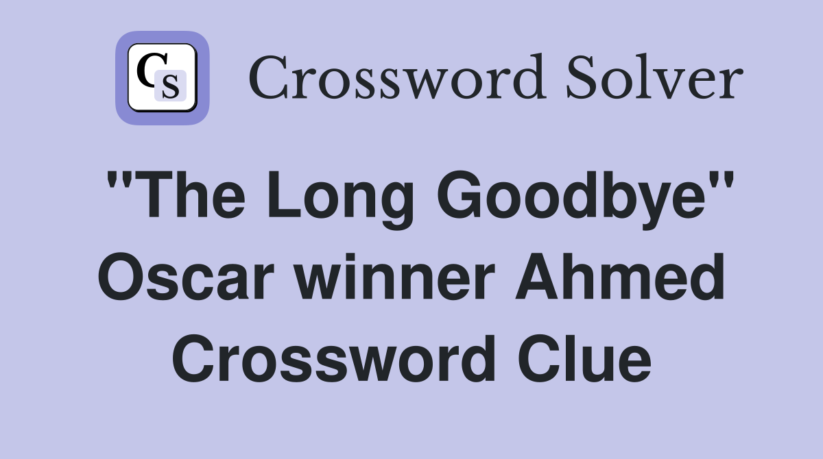 "The Long Goodbye" Oscar winner Ahmed Crossword Clue