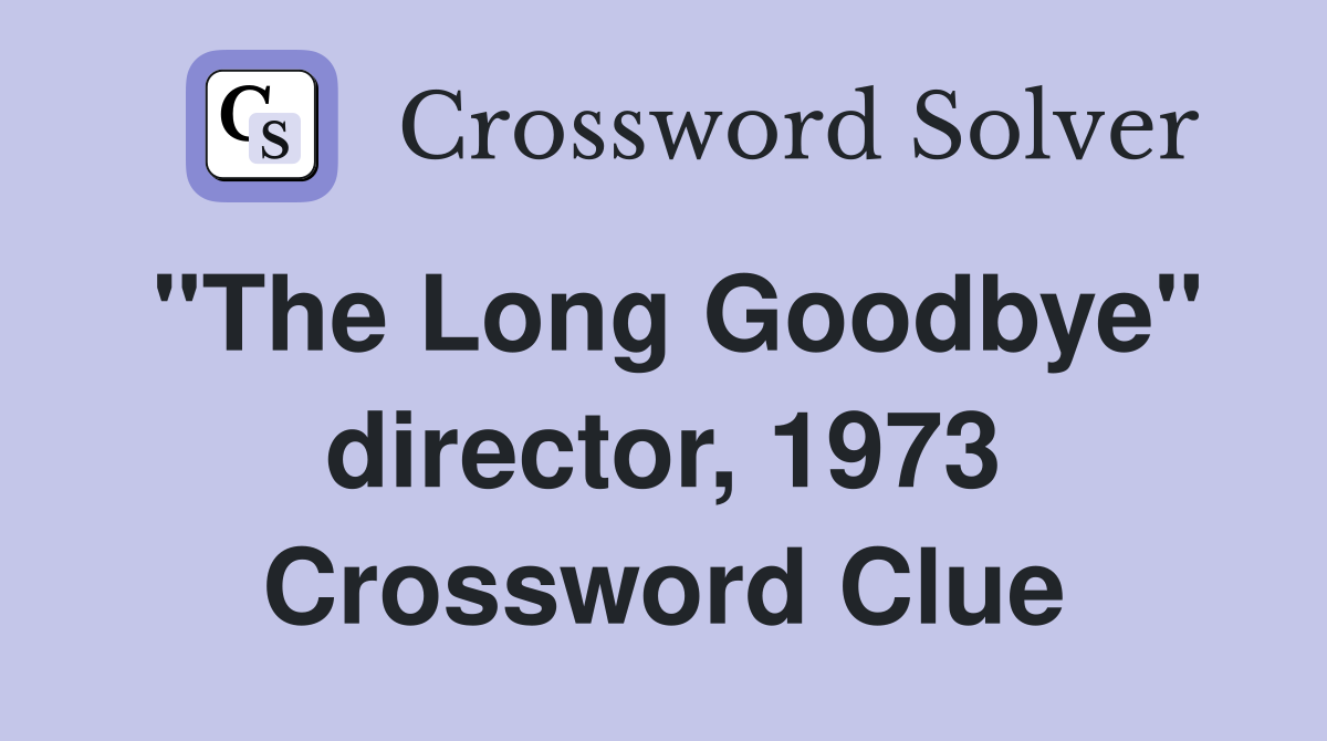 "The Long Goodbye" director, 1973 Crossword Clue