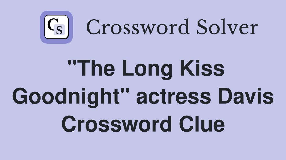 "The Long Kiss Goodnight" actress Davis Crossword Clue