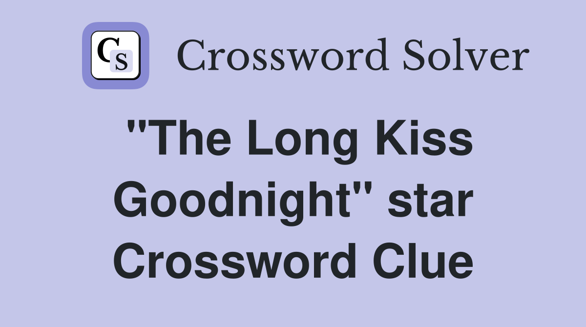 "The Long Kiss Goodnight" star Crossword Clue