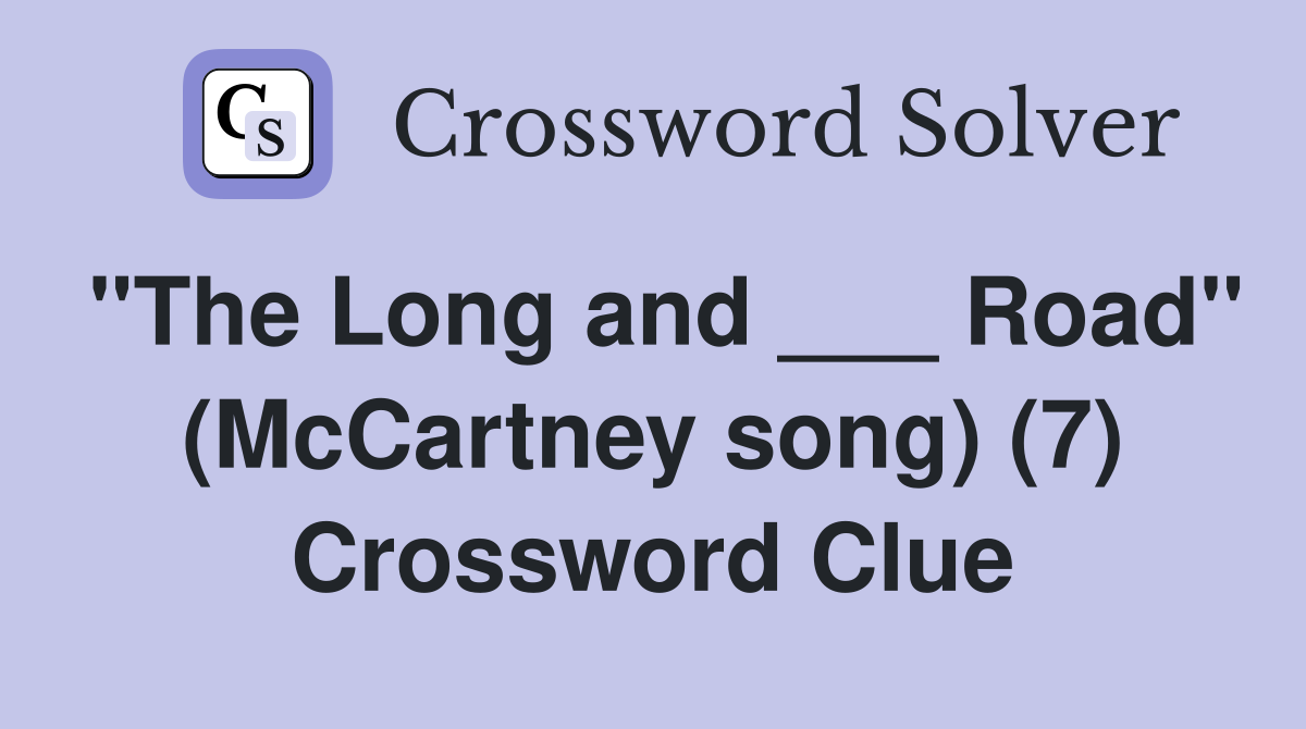 "The Long and ___ Road" (McCartney song) (7) Crossword Clue