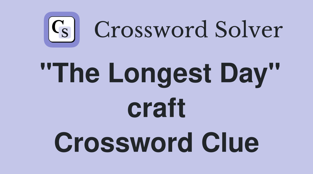 "The Longest Day" craft Crossword Clue