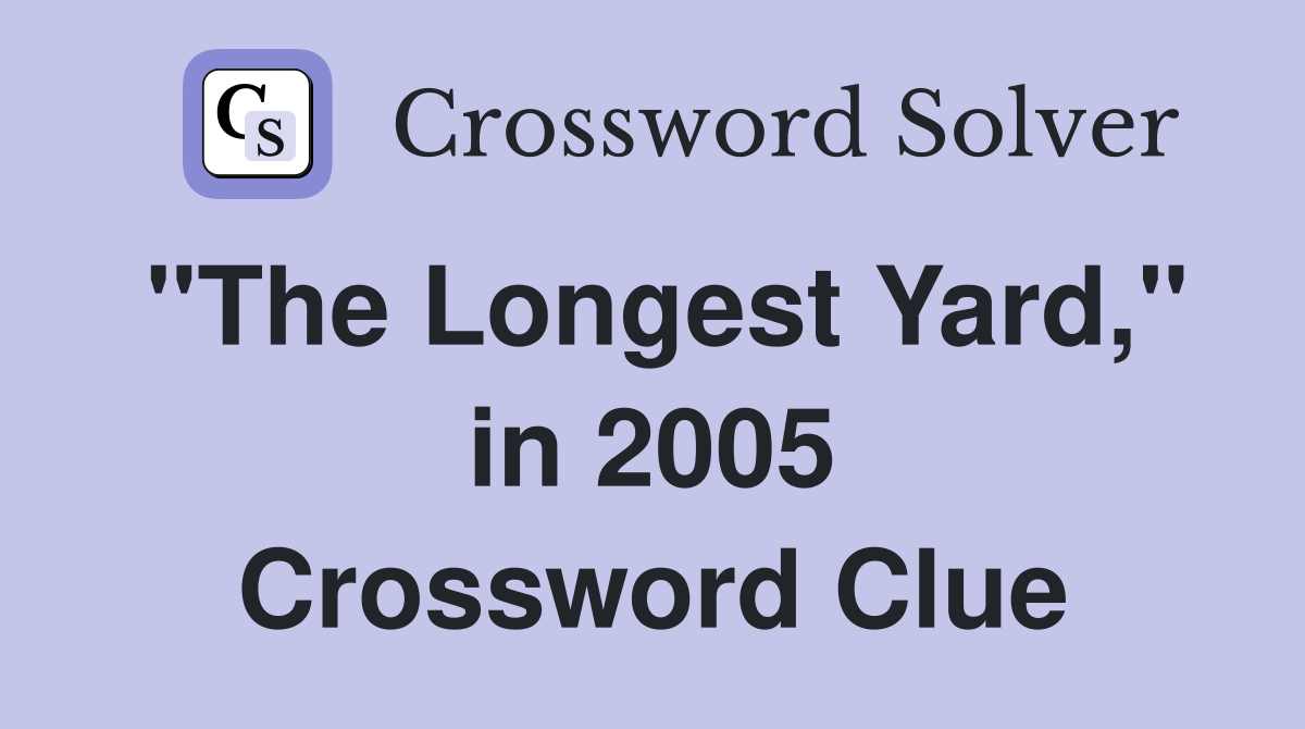 "The Longest Yard," in 2005 Crossword Clue