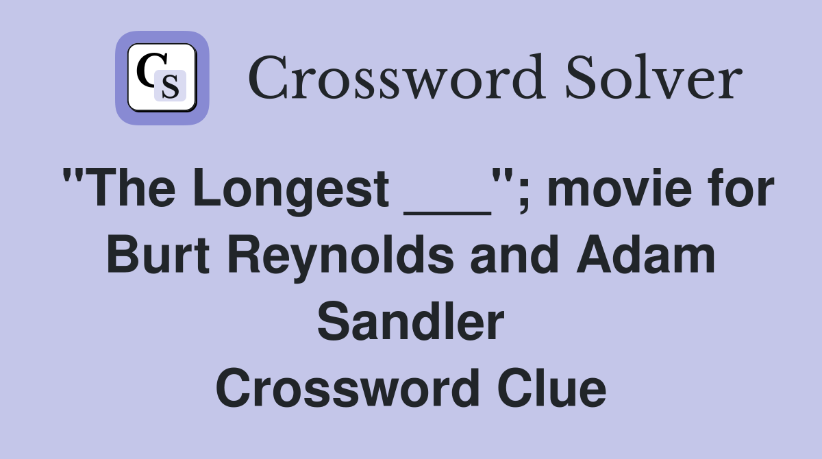 "The Longest ___"; movie for Burt Reynolds and Adam Sandler Crossword Clue