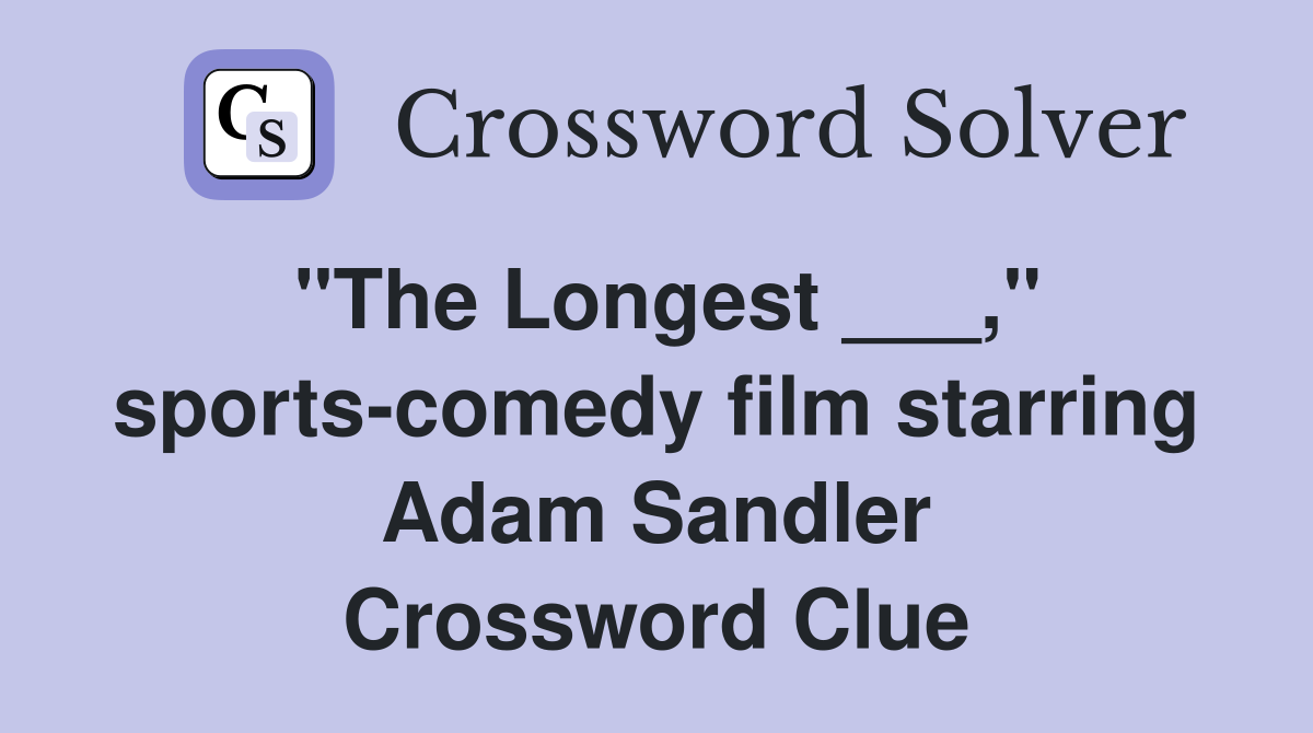 "The Longest ___," sports-comedy film starring Adam Sandler Crossword Clue