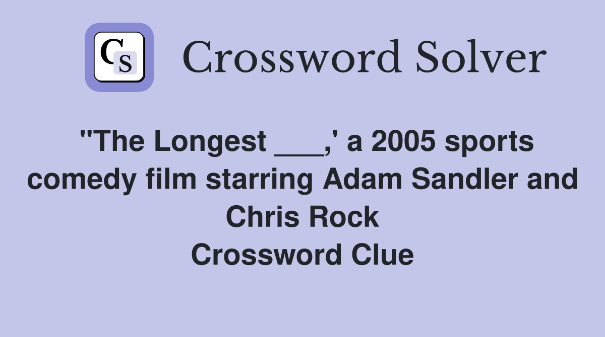 "The Longest ___,' a 2005 sports comedy film starring Adam Sandler and Chris Rock Crossword Clue