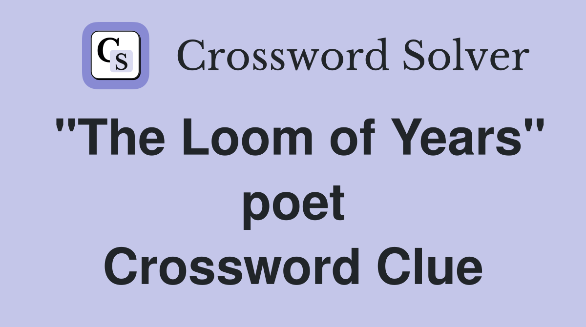"The Loom of Years" poet Crossword Clue