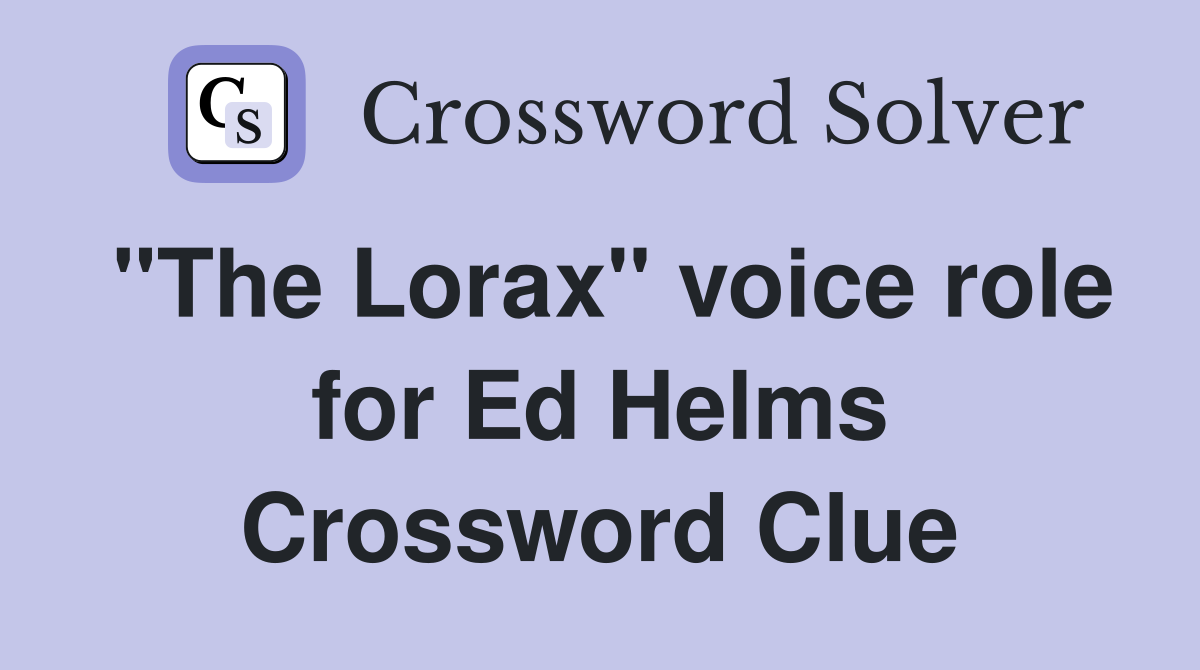 "The Lorax" voice role for Ed Helms Crossword Clue