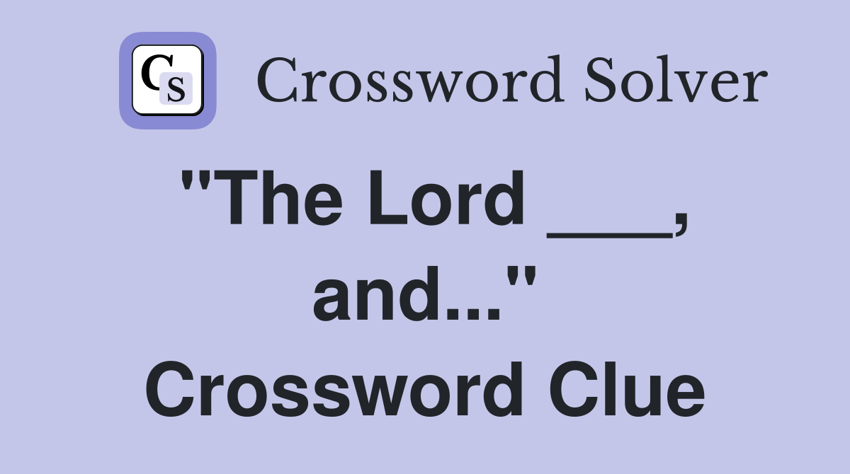 "The Lord ___, and..." Crossword Clue