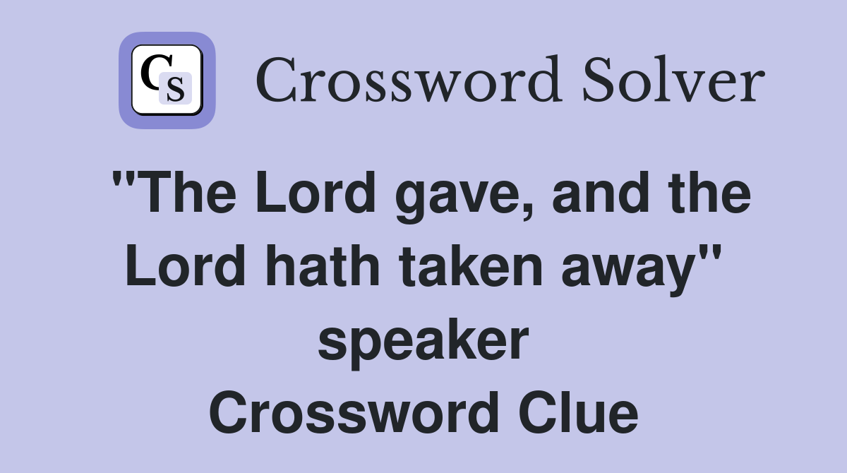 "The Lord gave, and the Lord hath taken away" speaker Crossword Clue