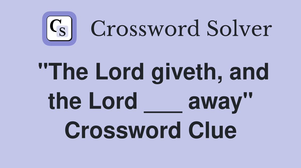 "The Lord giveth, and the Lord ___ away" Crossword Clue