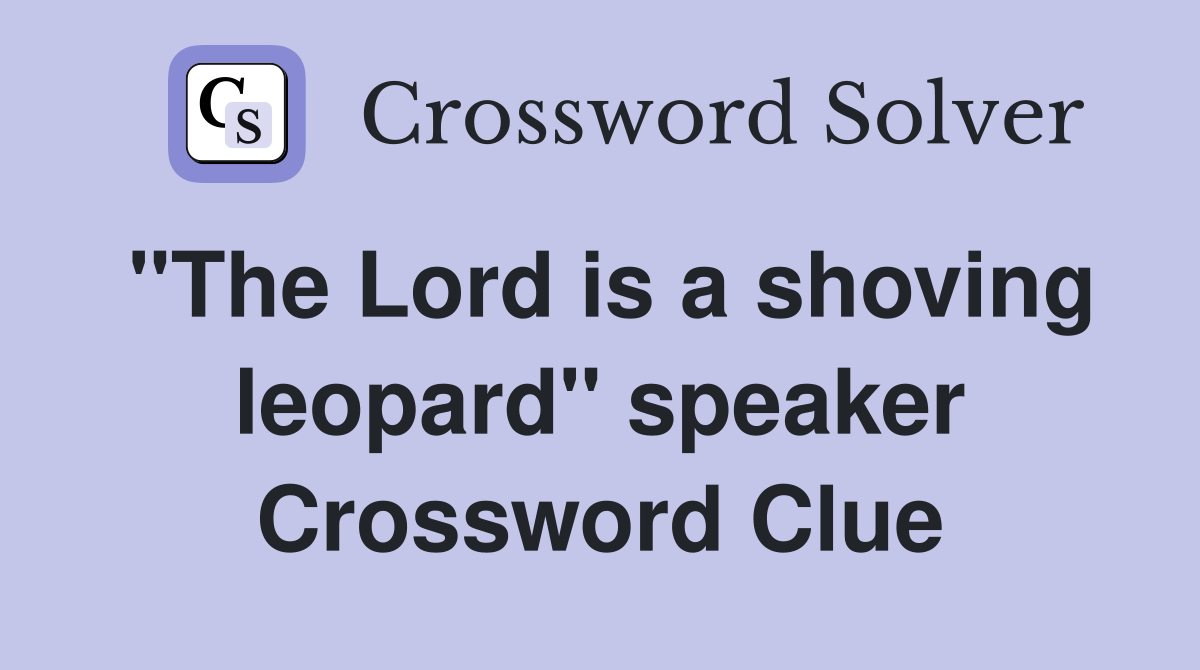 "The Lord is a shoving leopard" speaker Crossword Clue