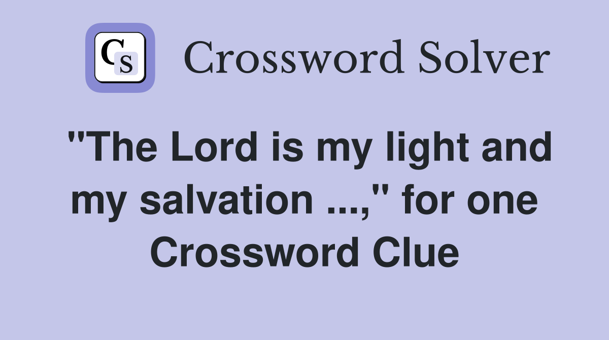 "The Lord is my light and my salvation ...," for one Crossword Clue