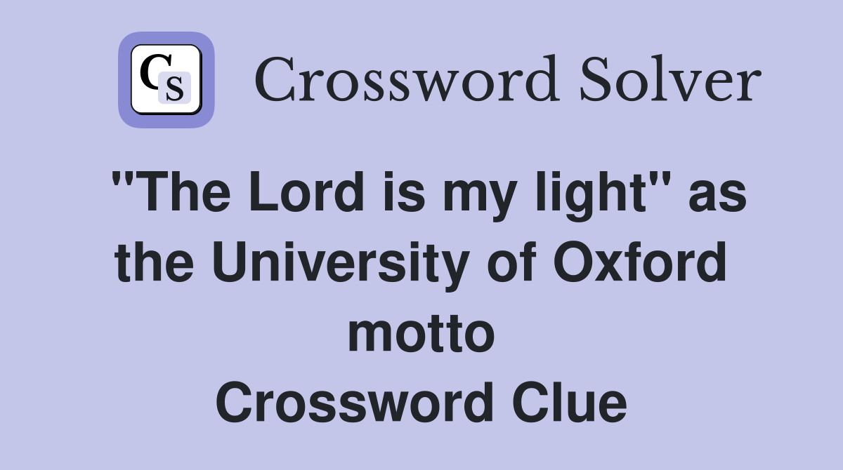 "The Lord is my light" as the University of Oxford motto Crossword Clue