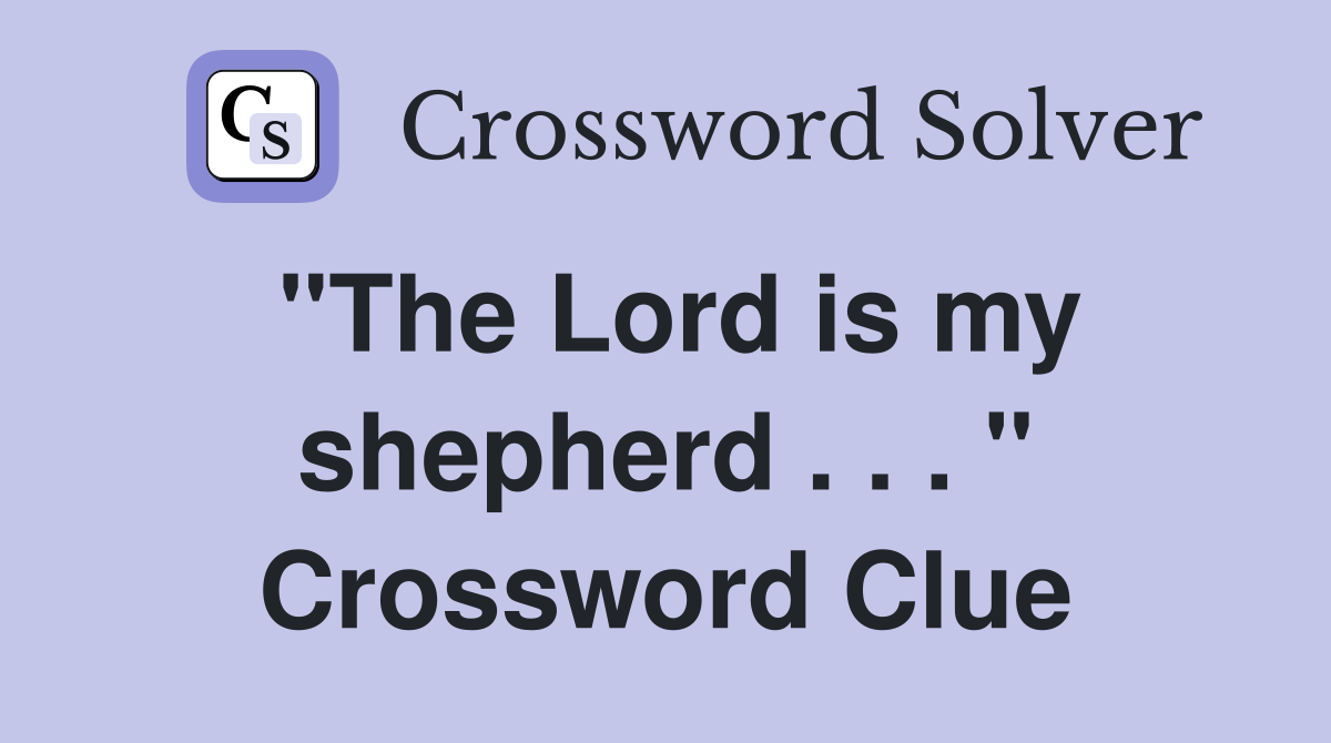 "The Lord is my shepherd . . . " Crossword Clue