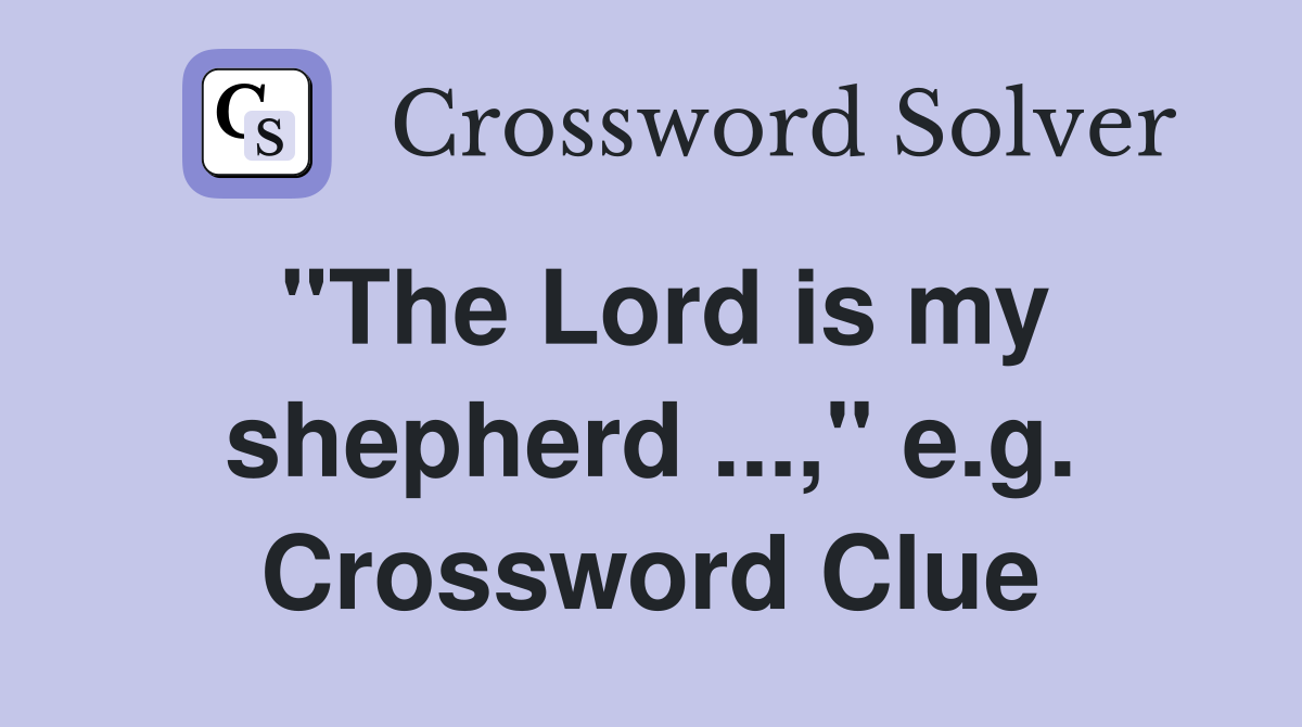 "The Lord is my shepherd ...," e.g. Crossword Clue