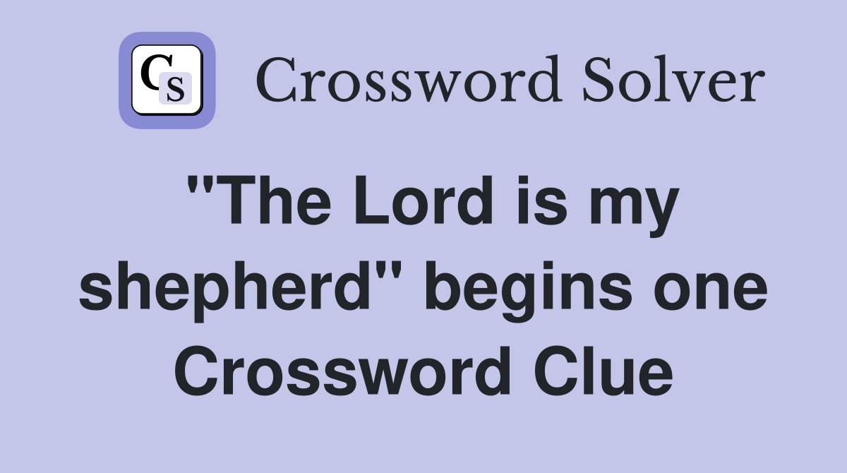 "The Lord is my shepherd" begins one Crossword Clue